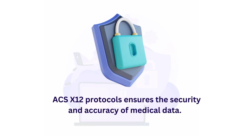 ACS X12 protocols ensures the security and accuracy of medical data.